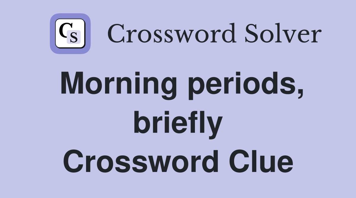 Morning periods, briefly Crossword Clue