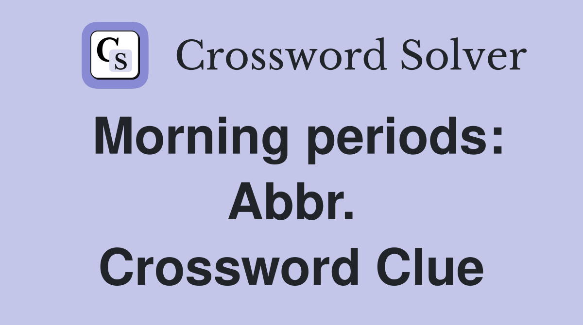 Morning periods: Abbr. Crossword Clue