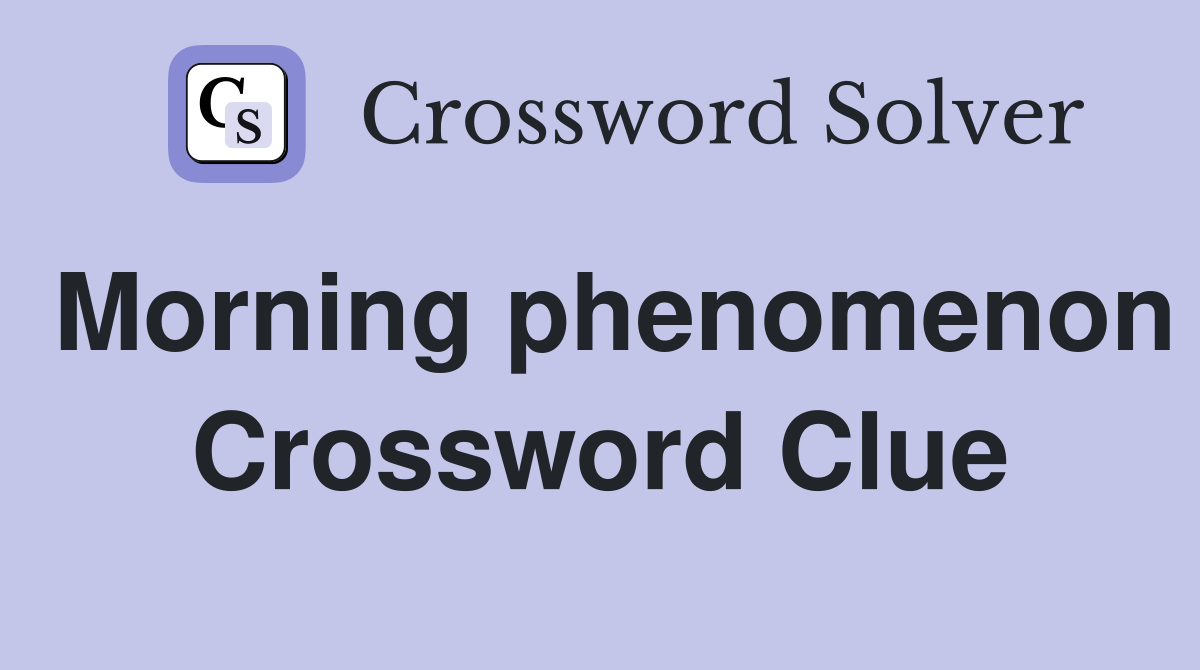 Morning phenomenon Crossword Clue