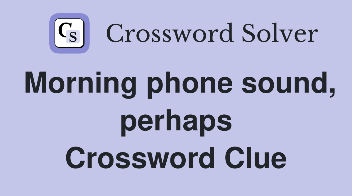 Morning phone sound, perhaps Crossword Clue