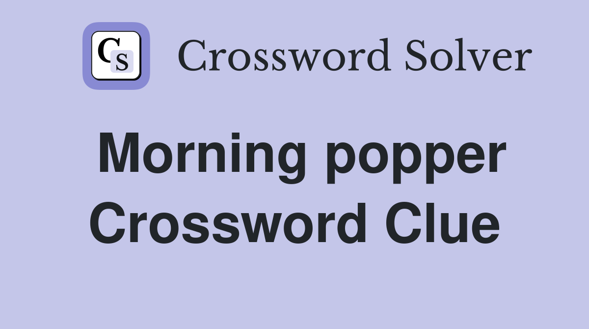 Morning popper Crossword Clue