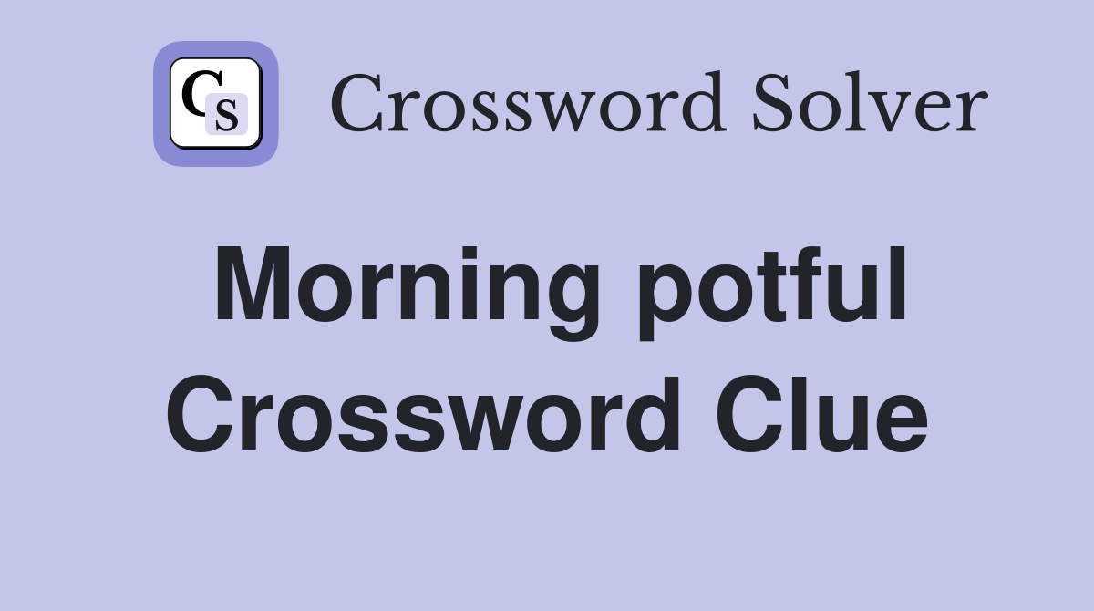 Morning potful Crossword Clue
