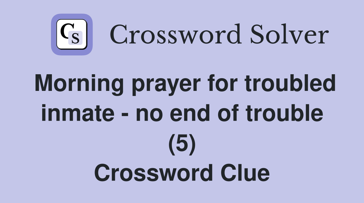 Morning prayer for troubled inmate - no end of trouble (5) Crossword Clue