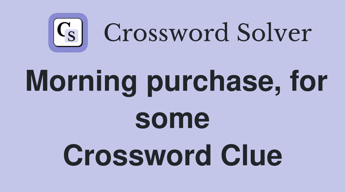 Morning purchase, for some Crossword Clue