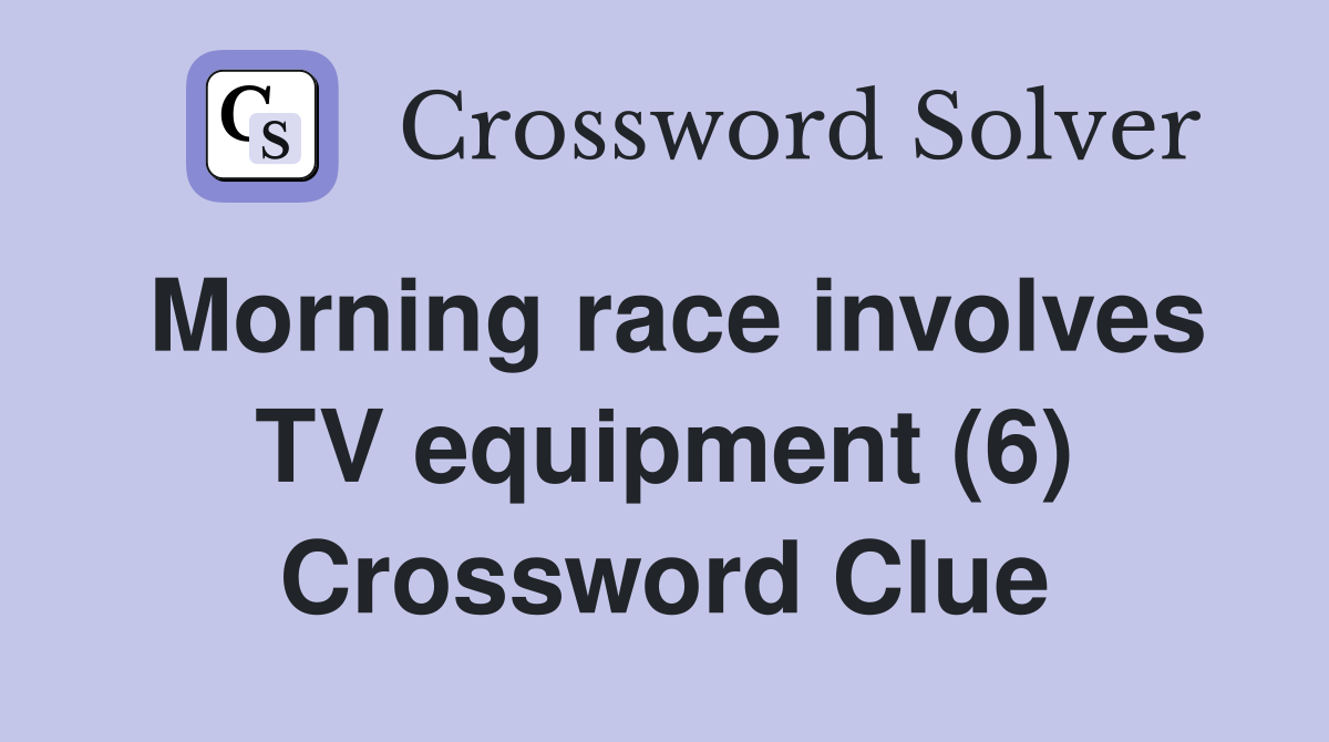 Morning race involves TV equipment (6) Crossword Clue