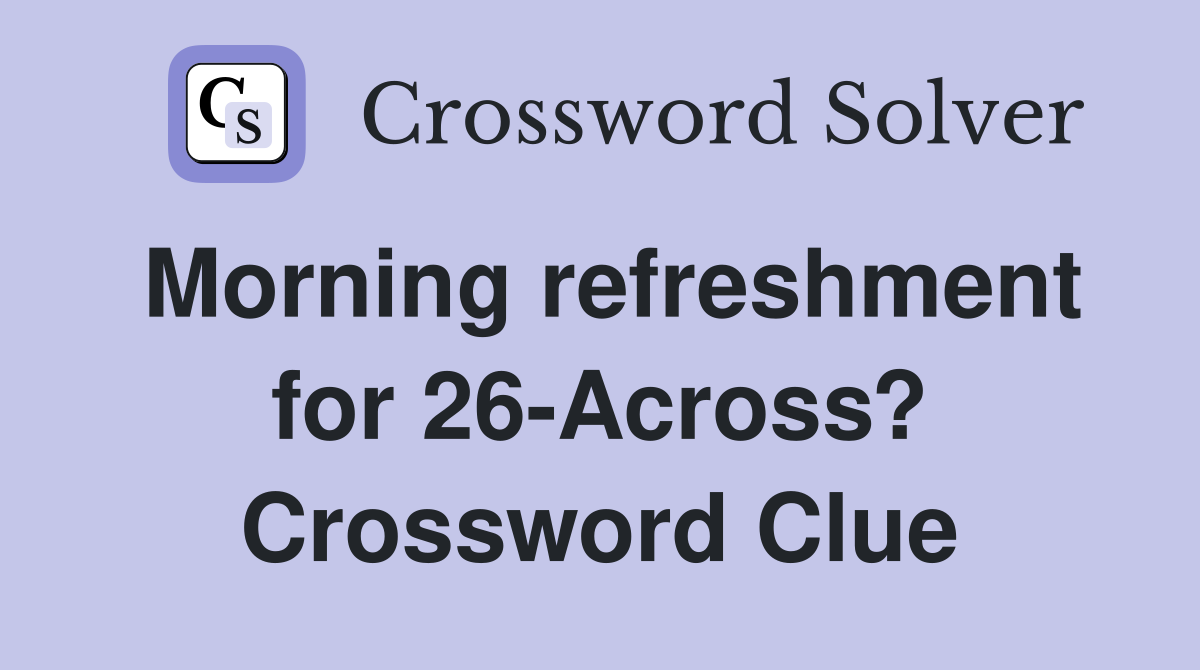 Morning refreshment for 26-Across? Crossword Clue