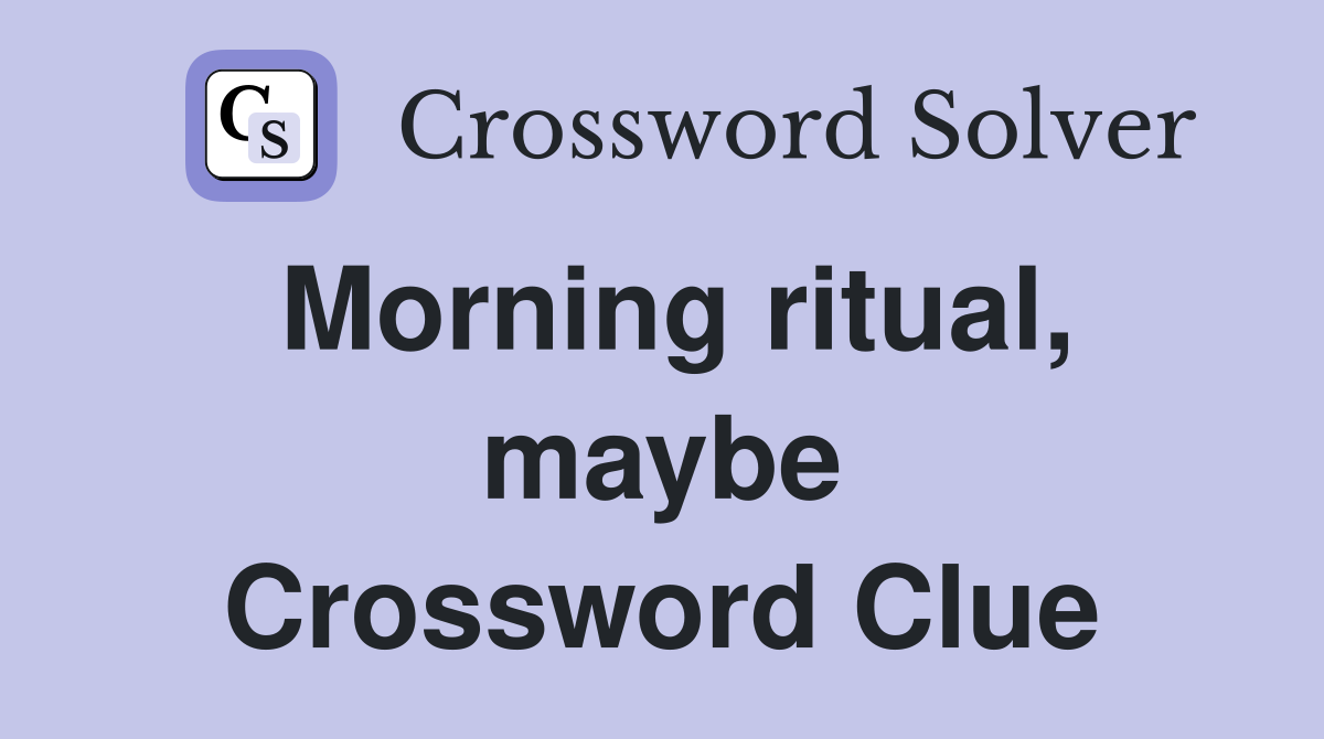 Morning ritual, maybe Crossword Clue