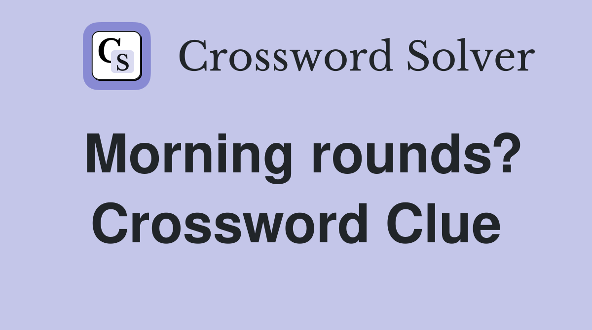 Morning rounds? Crossword Clue