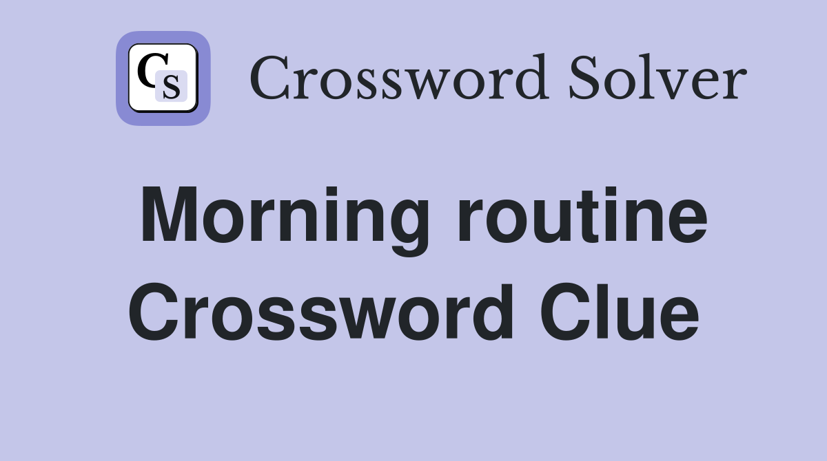 Morning routine Crossword Clue