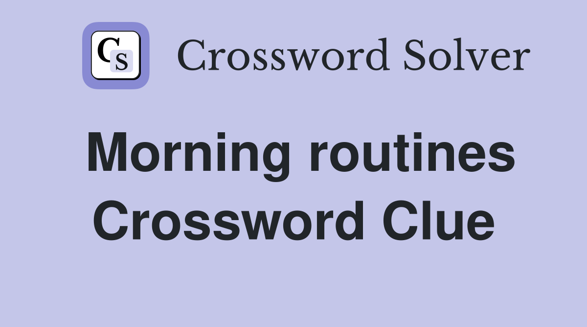 Morning routines Crossword Clue