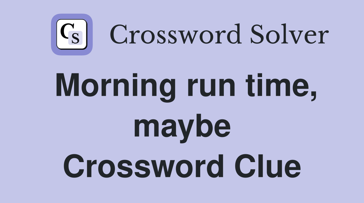 Morning run time, maybe Crossword Clue