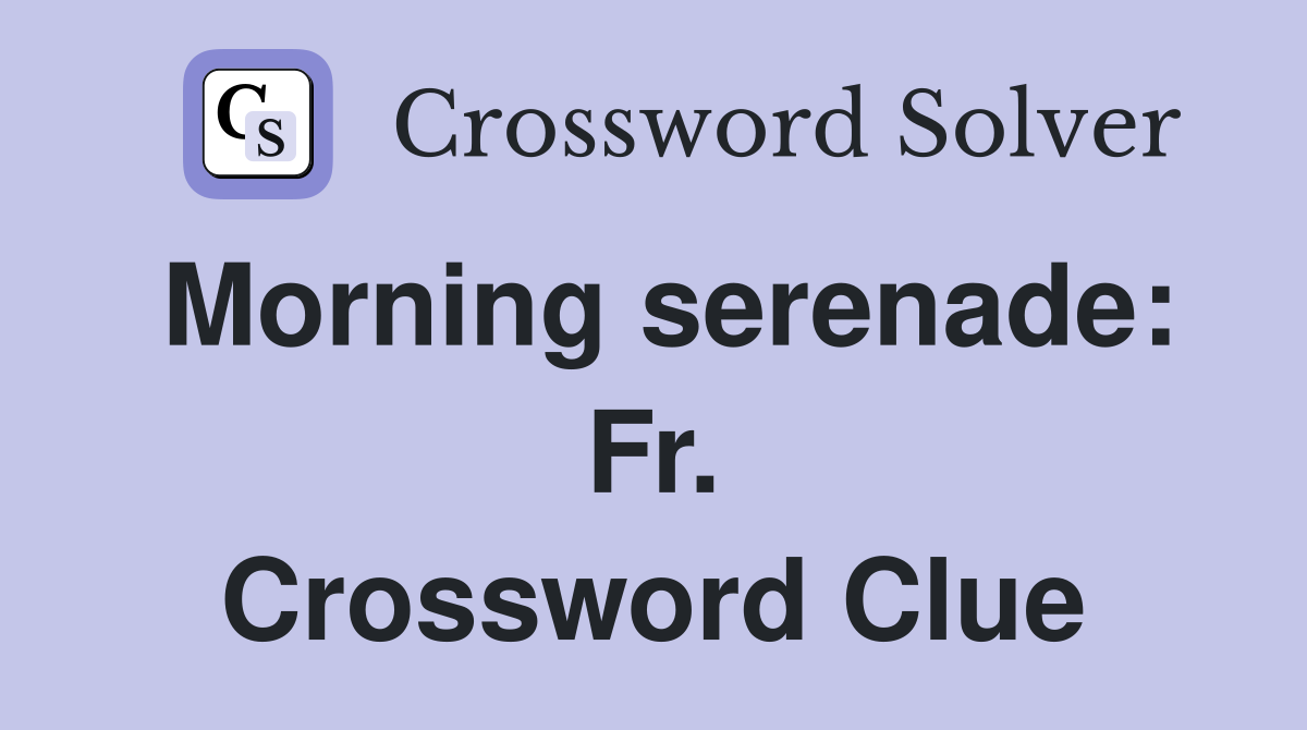 Morning serenade: Fr. Crossword Clue