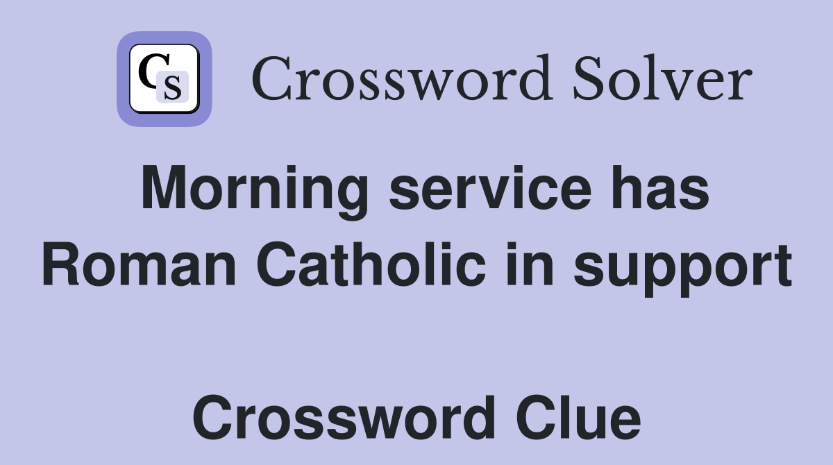 Morning service has Roman Catholic in support  Crossword Clue