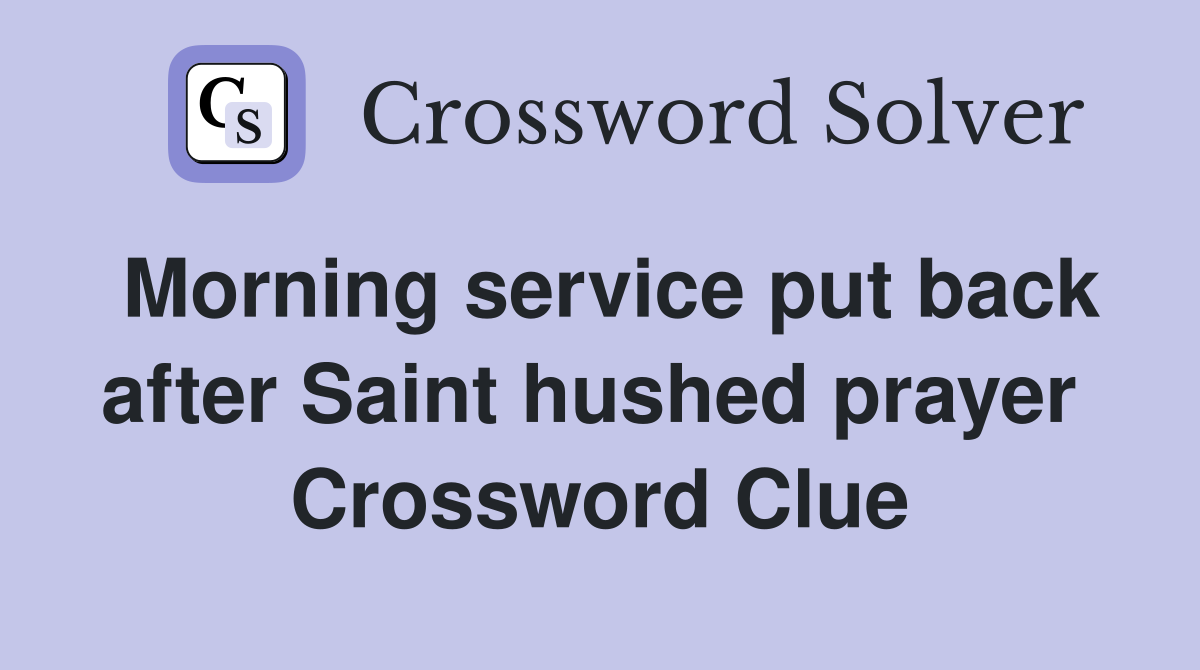 Morning service put back after Saint hushed prayer  Crossword Clue