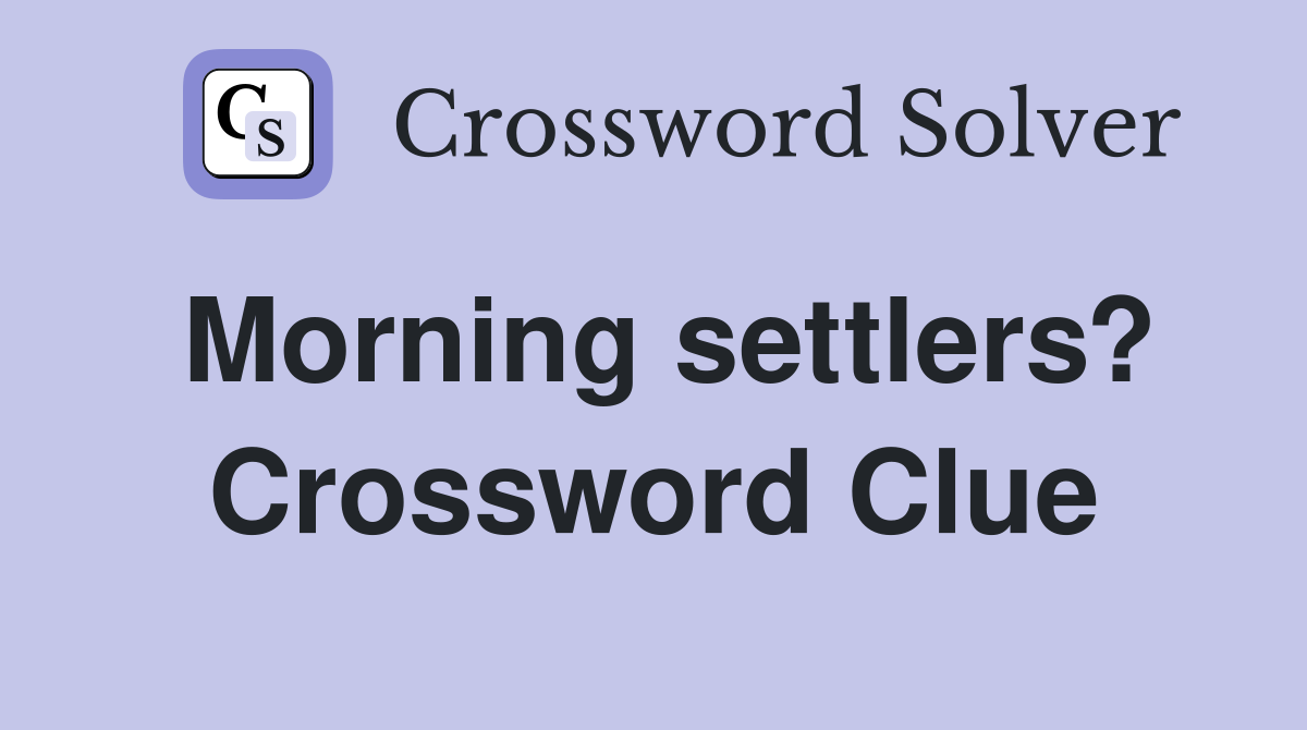 Morning settlers? Crossword Clue