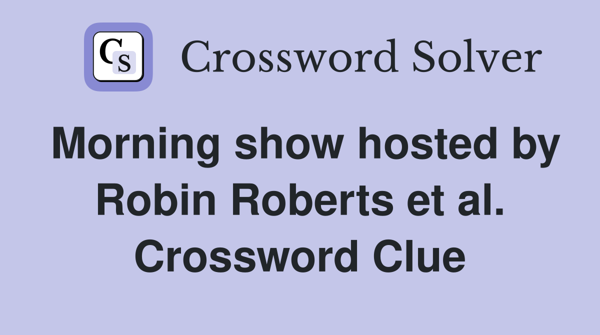 Morning show hosted by Robin Roberts et al. Crossword Clue