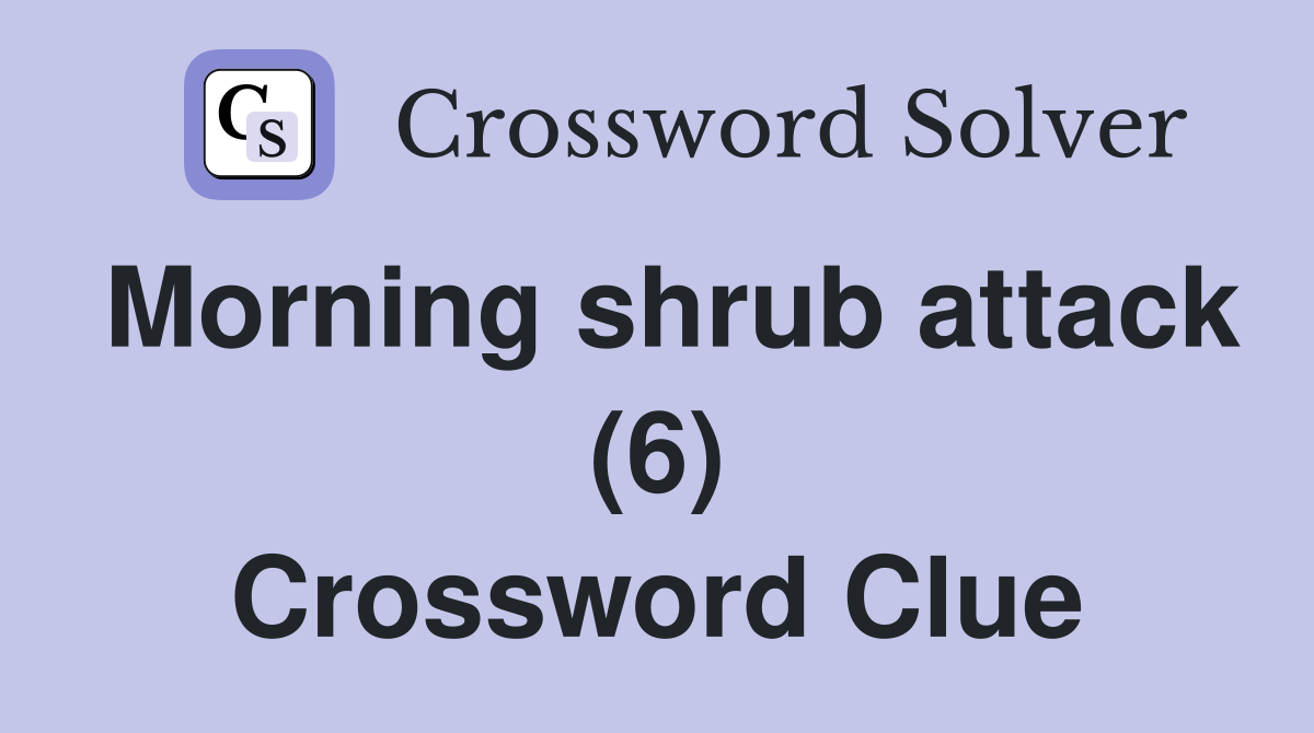 Morning shrub attack (6) Crossword Clue