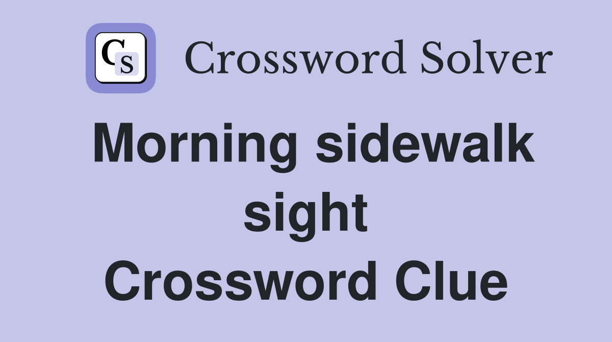 Morning sidewalk sight Crossword Clue