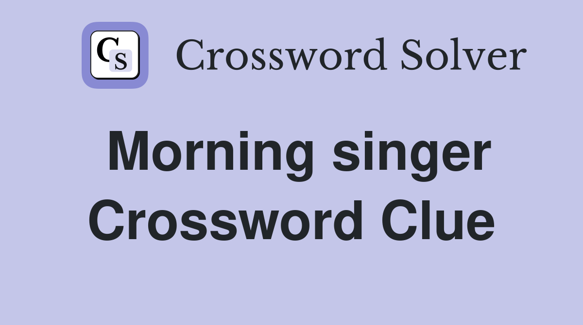 Morning singer Crossword Clue