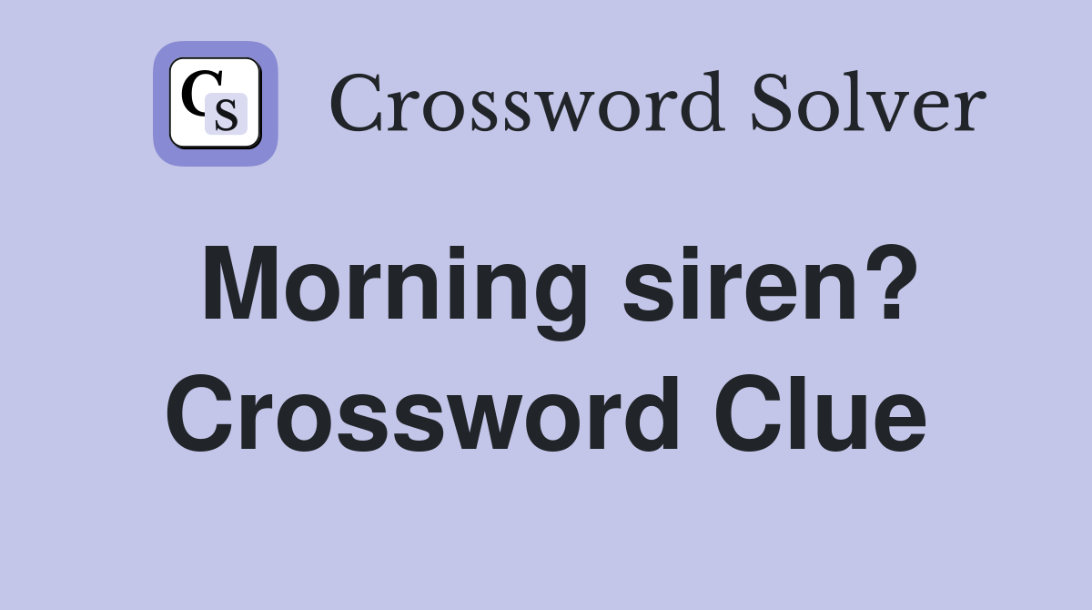 Morning siren? Crossword Clue