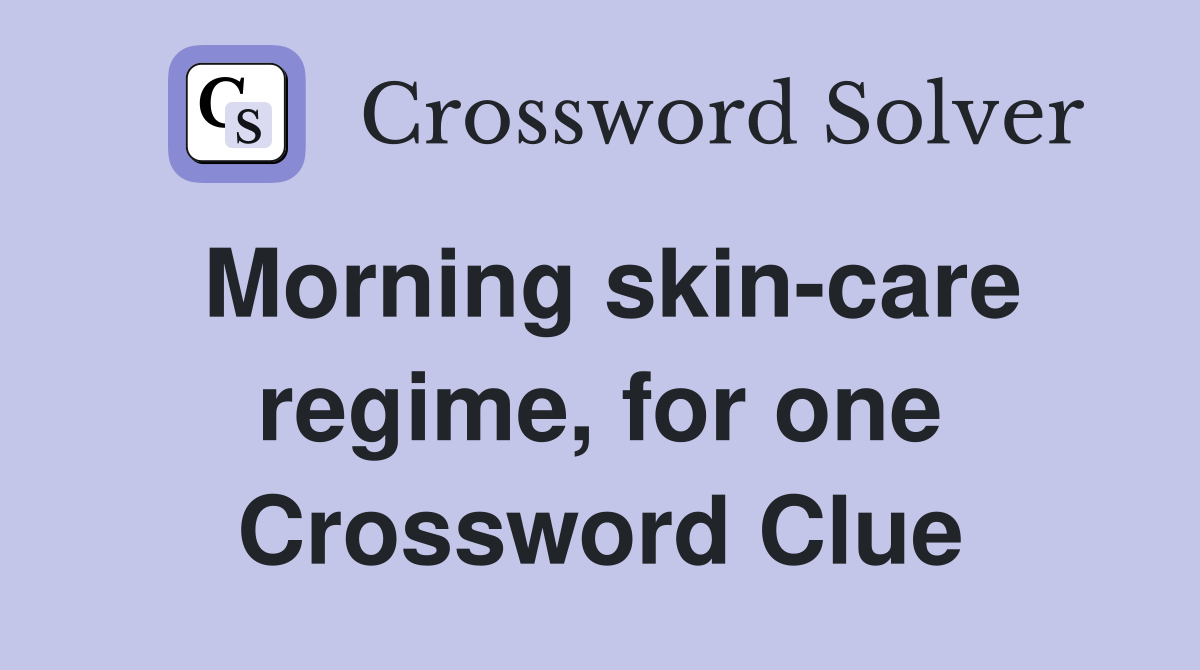 Morning skin-care regime, for one Crossword Clue