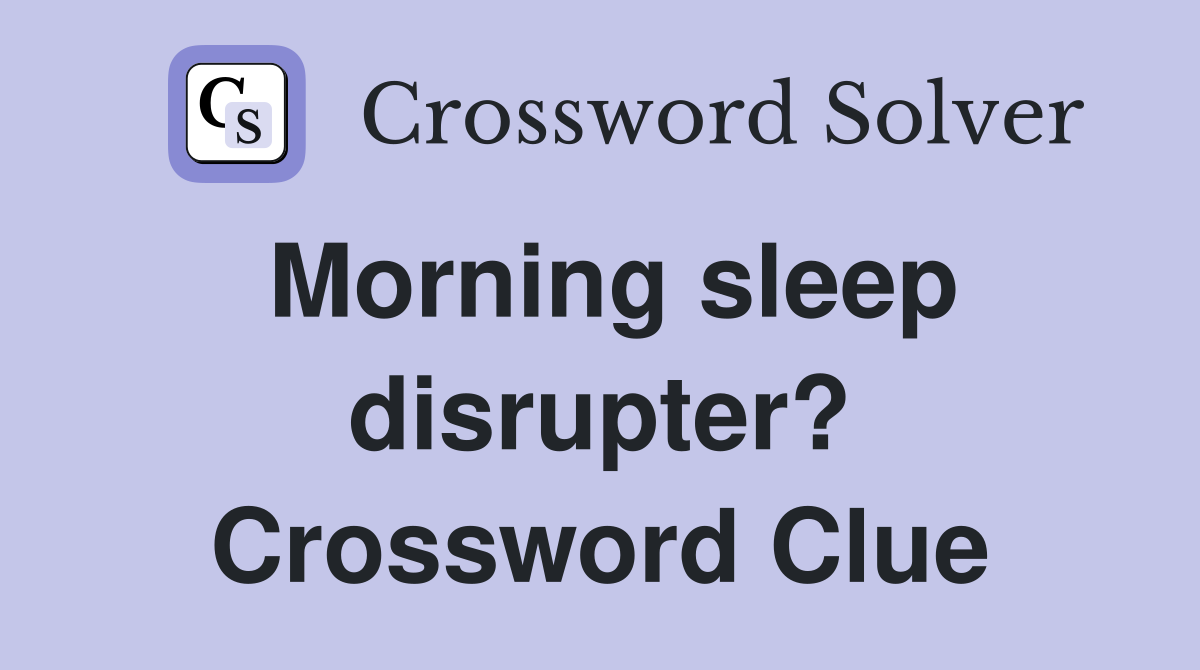 Morning sleep disrupter? Crossword Clue