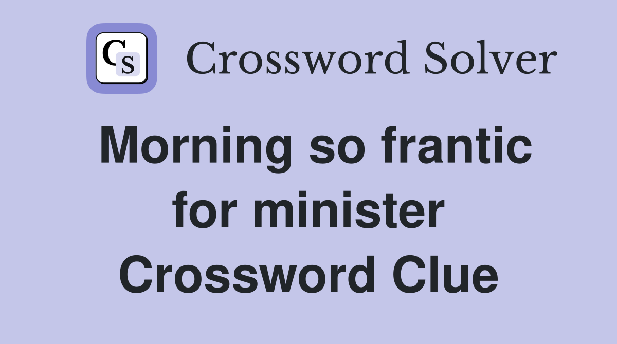 Morning so frantic for minister Crossword Clue