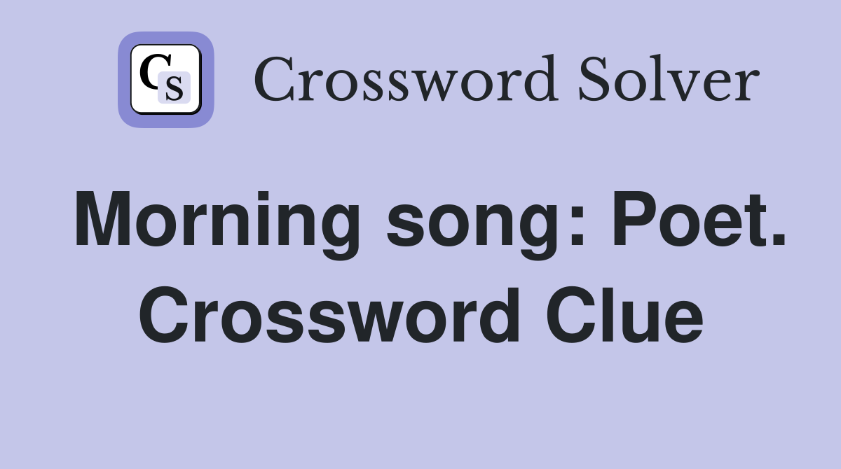 Morning song: Poet. Crossword Clue