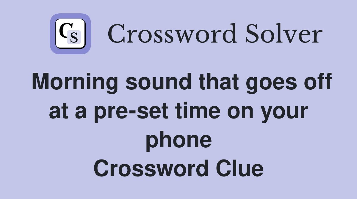 Morning sound that goes off at a pre-set time on your phone Crossword Clue