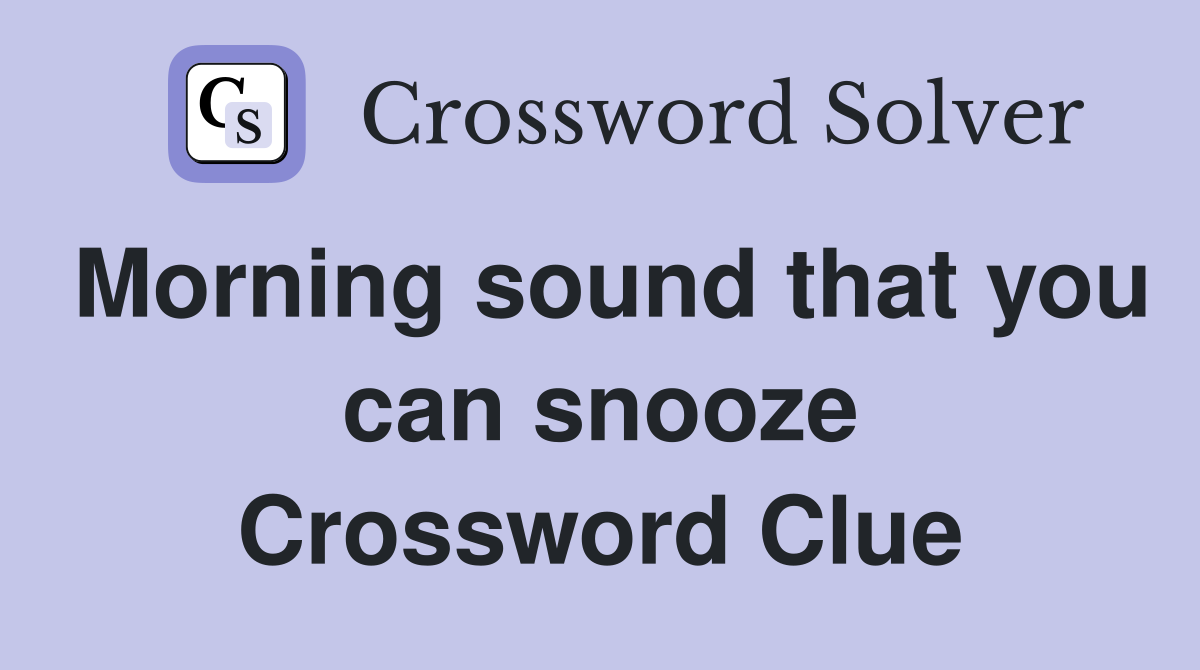 Morning sound that you can snooze Crossword Clue
