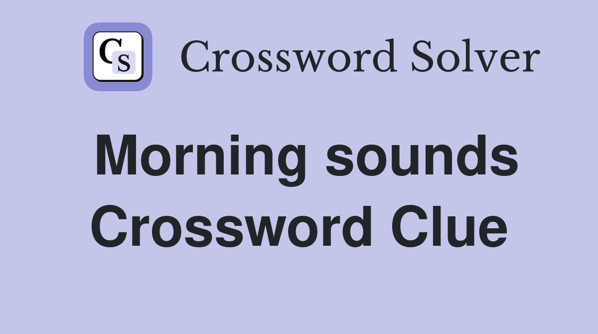 Morning sounds Crossword Clue
