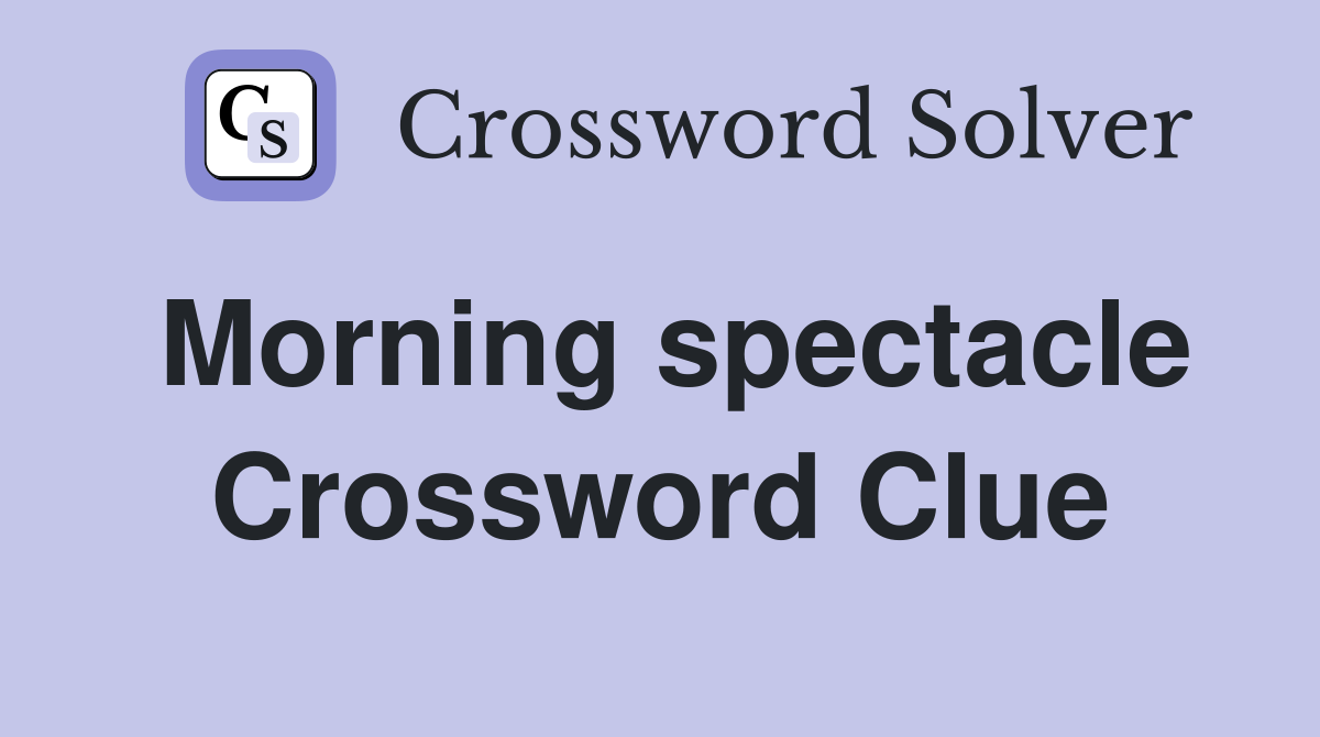 Morning spectacle Crossword Clue