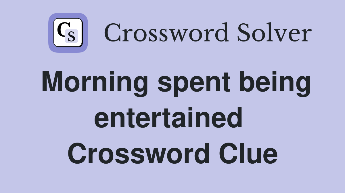 Morning spent being entertained  Crossword Clue