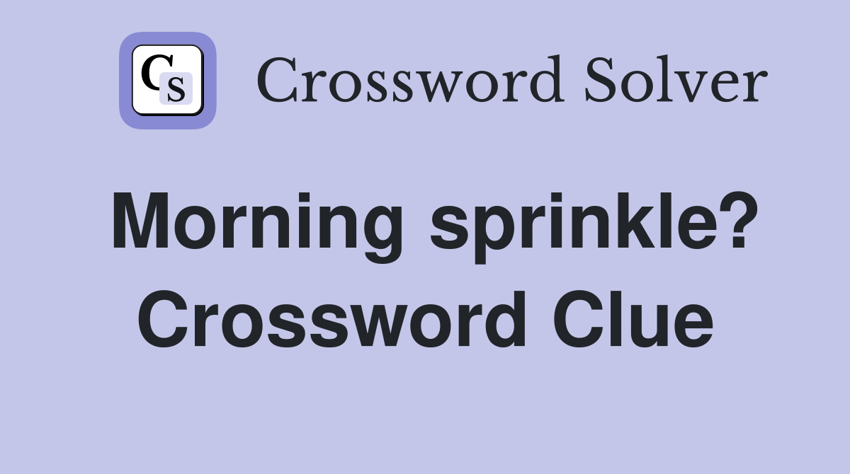 Morning sprinkle? Crossword Clue