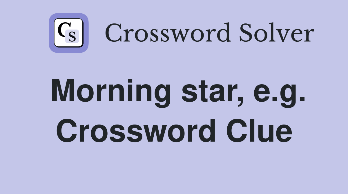 Morning star, e.g. Crossword Clue