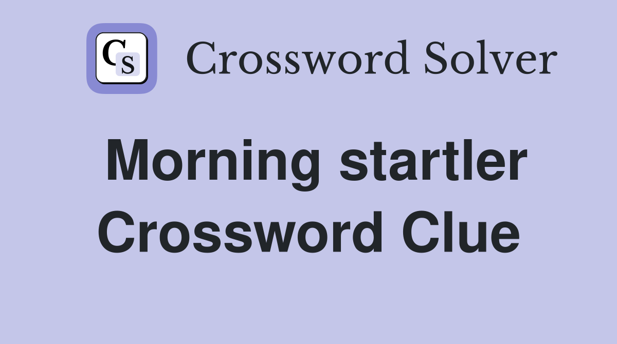 Morning startler Crossword Clue