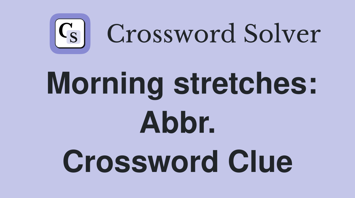 Morning stretches: Abbr. Crossword Clue