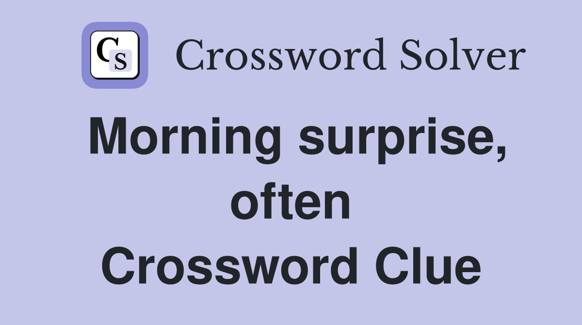 Morning surprise, often Crossword Clue