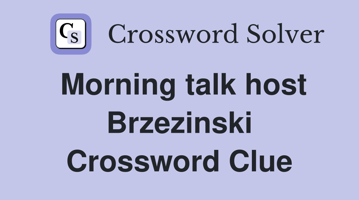 Morning talk host Brzezinski Crossword Clue