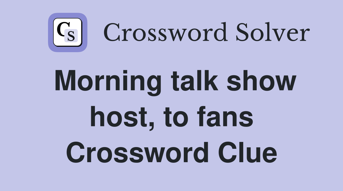 Morning talk show host, to fans Crossword Clue