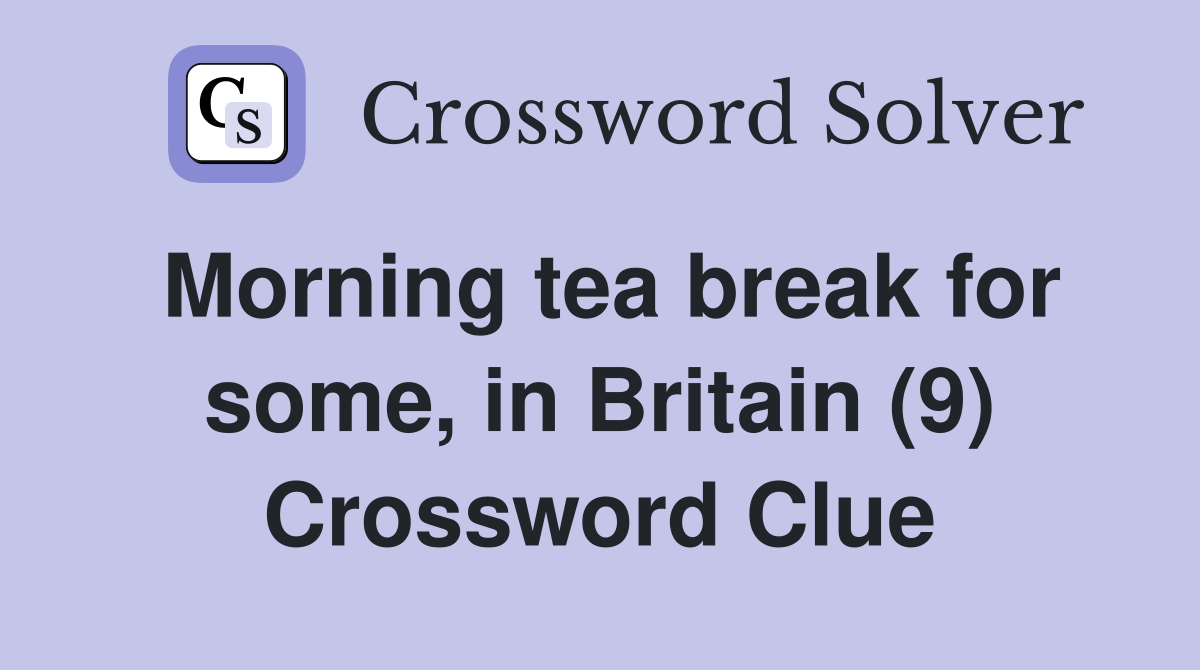 Morning tea break for some, in Britain (9) Crossword Clue