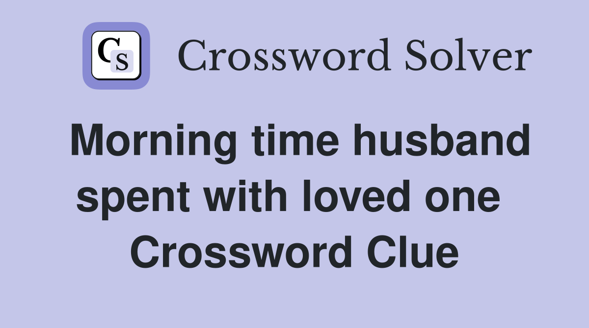 Morning time husband spent with loved one  Crossword Clue