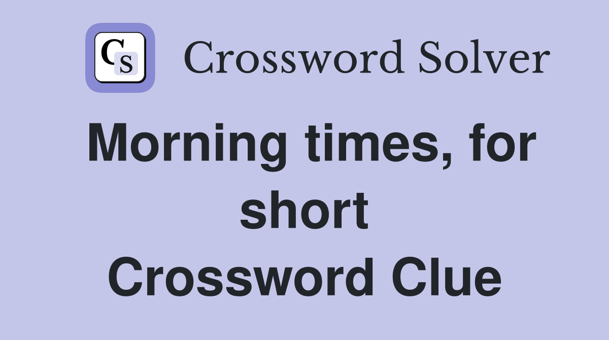 Morning times, for short Crossword Clue