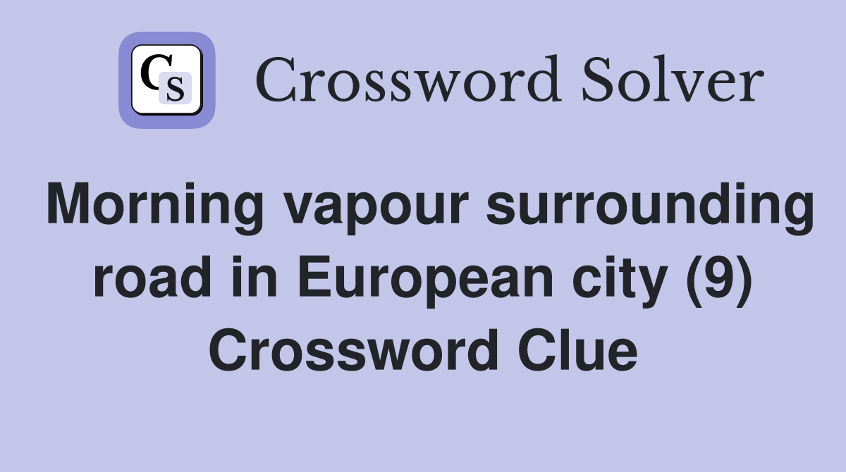 Morning vapour surrounding road in European city (9) Crossword Clue
