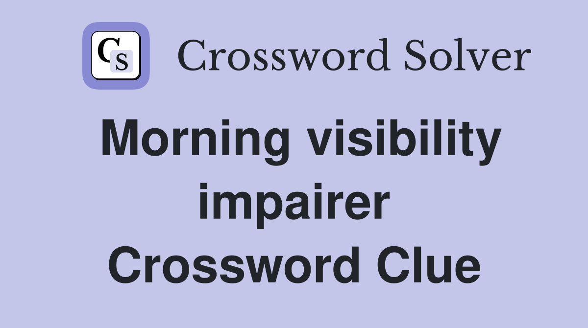 Morning visibility impairer Crossword Clue