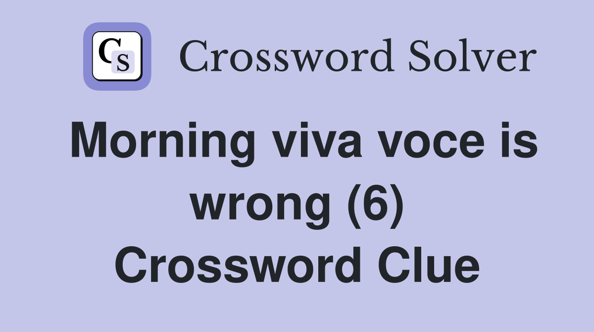 Morning viva voce is wrong (6) Crossword Clue