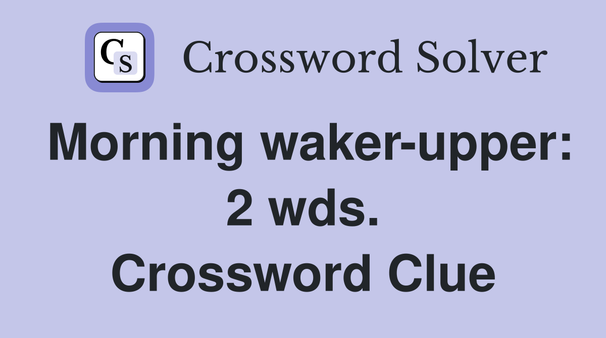 Morning waker-upper: 2 wds. Crossword Clue