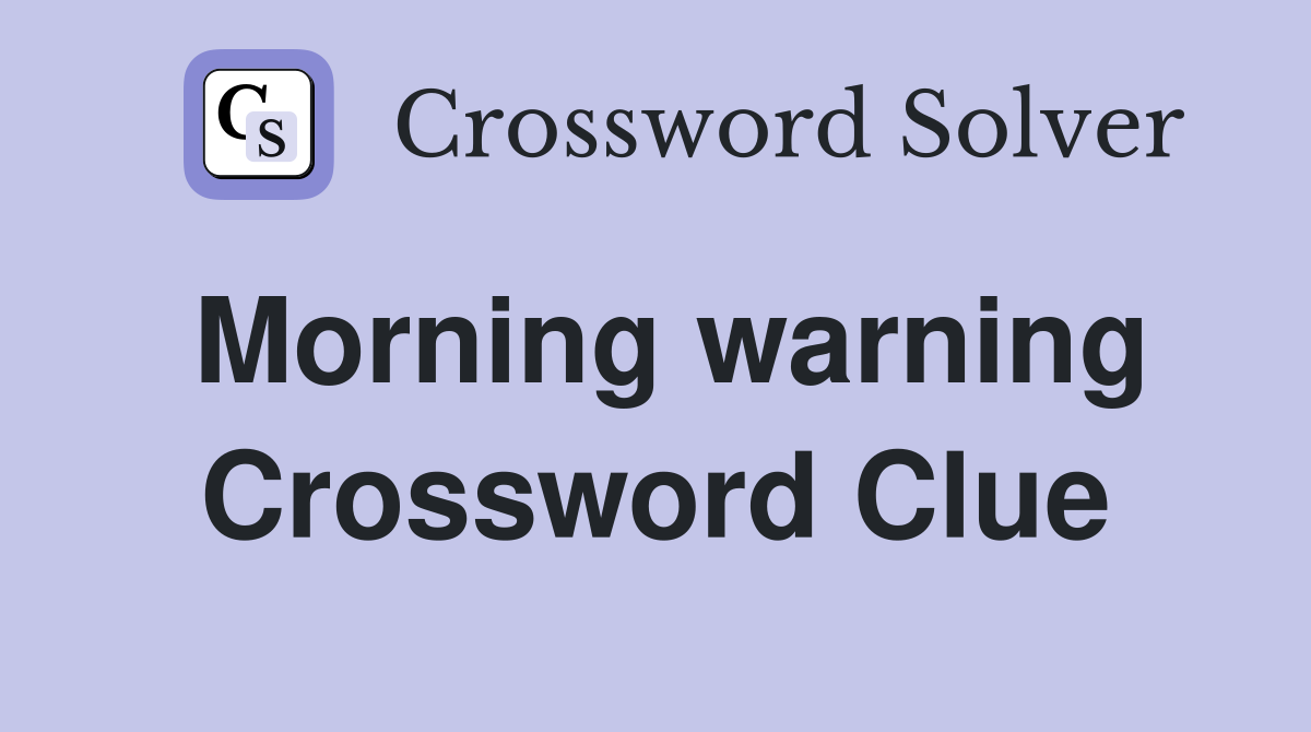 Morning warning Crossword Clue