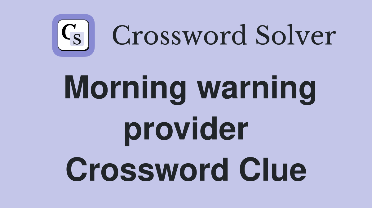 Morning warning provider Crossword Clue