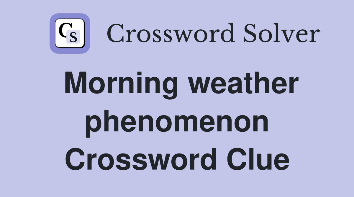 Morning weather phenomenon Crossword Clue